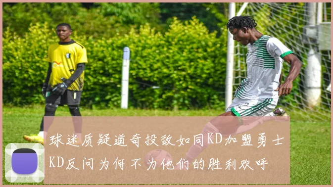 球迷质疑道奇投敌如同KD加盟勇士KD反问为何不为他们的胜利欢呼