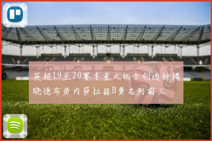 英超19至20赛季重大机会创造榜揭晓德布劳内萨拉赫B费名列前三