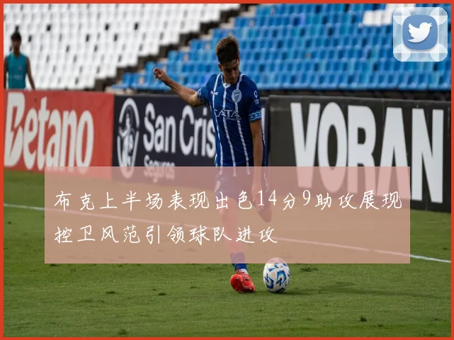 布克上半场表现出色14分9助攻展现控卫风范引领球队进攻