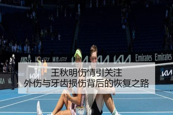 王秋明伤情引关注 外伤与牙齿损伤背后的恢复之路 | MILANSPORT